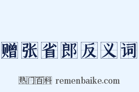 赠张省郎反义词是什么意思的图片